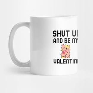 Shut Up And Be My Valentine Mug